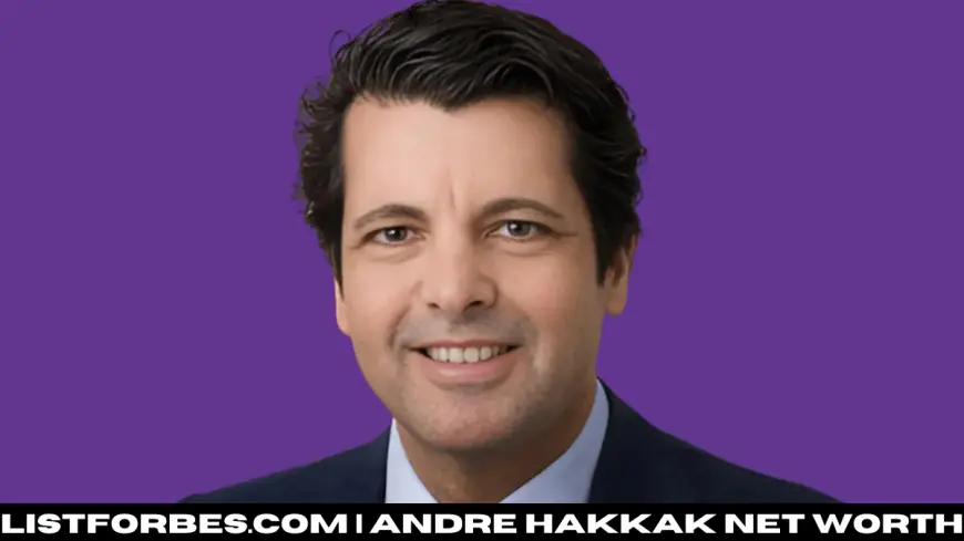 How Much Is Andre Hakkak Net Worth? An Inside Look at His Wealth